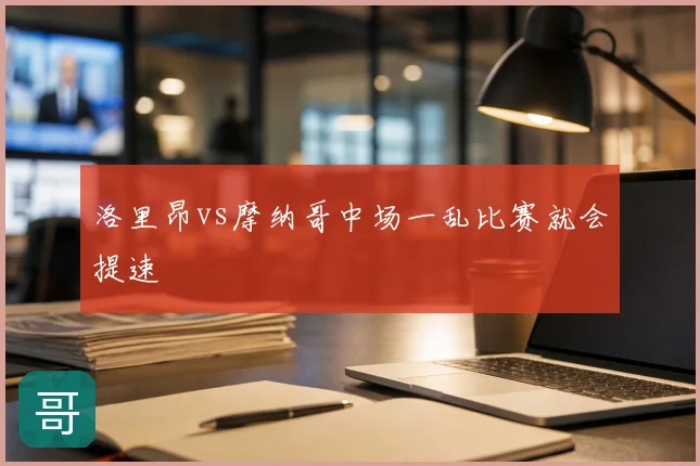 洛里昂vs摩纳哥中场一乱比赛就会提速